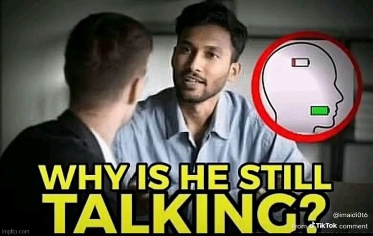 Why is he still talking? | image tagged in why is he still talking | made w/ Imgflip meme maker