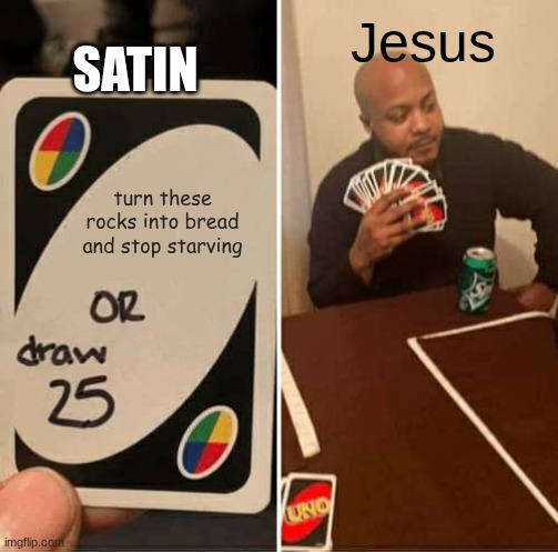 UNO Draw 25 Cards Meme | satin; Jesus; turn these rocks into bread and stop starving | image tagged in memes,uno draw 25 cards | made w/ Imgflip meme maker