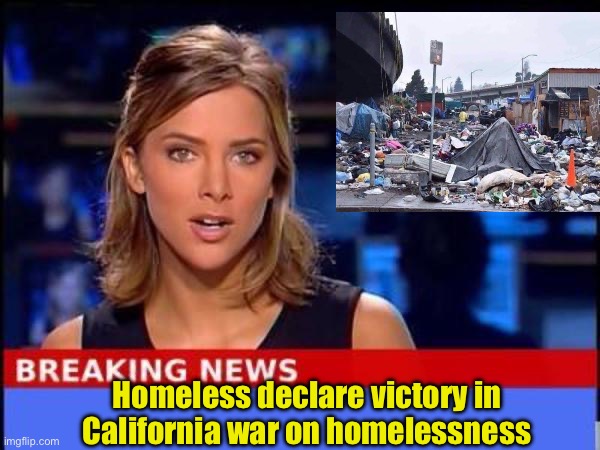 Despite spending $24 billion on the seven-year war effort, the homeless have conquered | Homeless declare victory in California war on homelessness | image tagged in breaking news,homeless | made w/ Imgflip meme maker