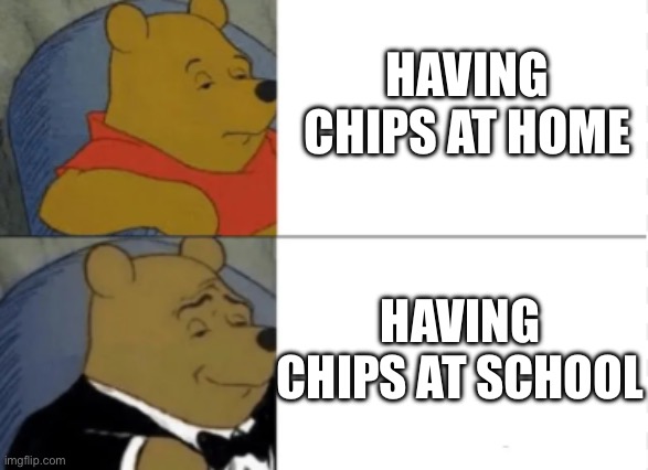 Shool | Having chips at home; Having chips at school | image tagged in winne the pooh,memes | made w/ Imgflip meme maker