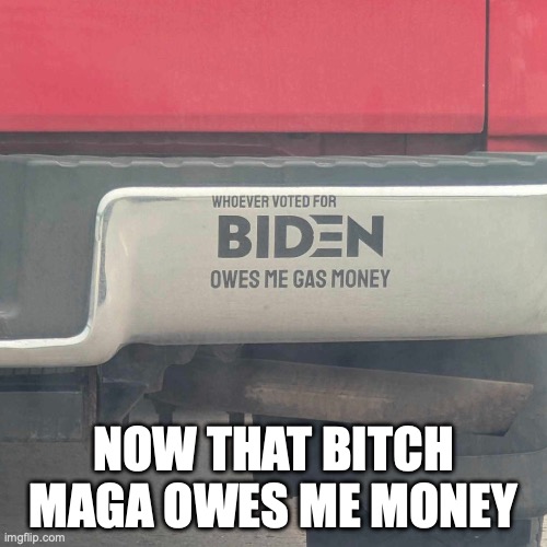 . | now that bitch maga owes me money | made w/ Imgflip meme maker