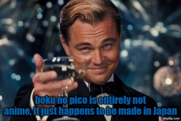 boku no pico is not anime nor is it a cartoon | boku no pico is entirely not anime, it just happens to be made in Japan | image tagged in memes,leonardo dicaprio cheers,anime,boku no pico,true | made w/ Imgflip meme maker
