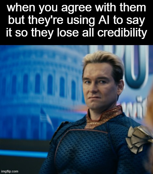 Homelander Disgusted | when you agree with them but they're using AI to say it so they lose all credibility | image tagged in homelander disgusted | made w/ Imgflip meme maker