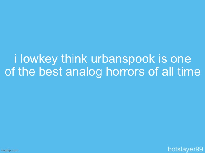 botslayer announcement temp | i lowkey think urbanspook is one of the best analog horrors of all time | image tagged in botslayer announcement temp | made w/ Imgflip meme maker
