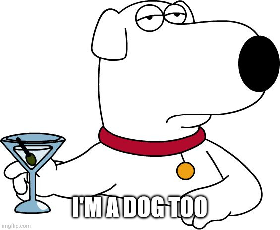 I'm a dog too | image tagged in family guy brian | made w/ Imgflip meme maker