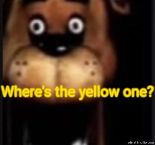 fred fazbar | Where's the yellow one? | image tagged in fred fazbar | made w/ Imgflip meme maker