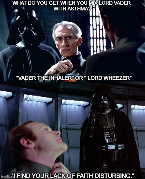 Vader and Asthma, Breathing heavy | What do you get when you mix Lord Vader 
with asthma? "Vader The Inhaler" or " Lord Wheezer"; "I find your lack of faith disturbing." | image tagged in star-wars-tarkin-incredulous jpg | made w/ Imgflip meme maker