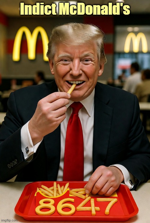 Those greasy fries will kill you! | Indict McDonald's | image tagged in donald trump,mcdonalds,french fries | made w/ Imgflip meme maker