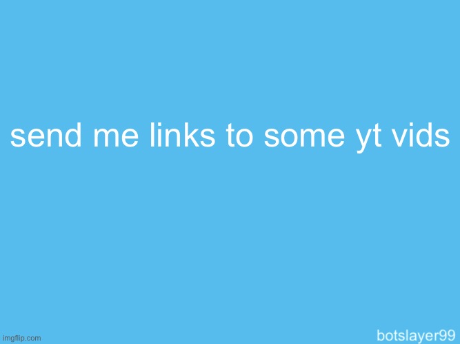 botslayer announcement temp | send me links to some yt vids | image tagged in botslayer announcement temp | made w/ Imgflip meme maker