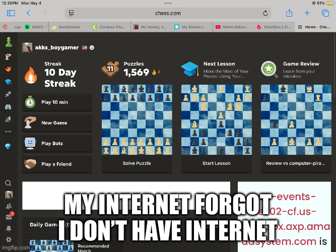 I have no Wi-Fi but chess.com still chooses to load | My internet forgot I don’t have internet | image tagged in memes,funny memes | made w/ Imgflip meme maker