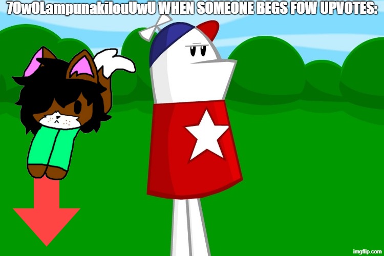 I Downvote Upvote Beggaws | 7OwOLampunakilouUwU WHEN SOMEONE BEGS FOW UPVOTES: | image tagged in homestar runner,remix,memes,upvote begging,stop upvote begging | made w/ Imgflip meme maker