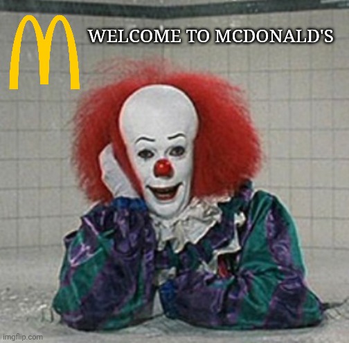 McDonald's pennywise commercial | Welcome to McDonald's | image tagged in pennywise clown in shower | made w/ Imgflip meme maker