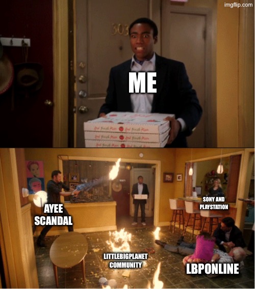 Being in the LittleBigPlanet community rn be like | Me; Sony and PlayStation; Ayee scandal; LittleBigPlanet community; LBPonline | image tagged in community fire pizza meme,playstation,controversy | made w/ Imgflip meme maker
