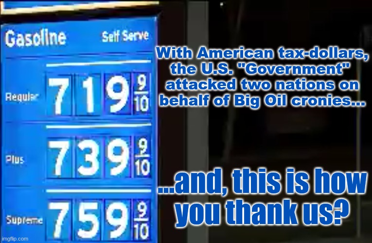 Greasy and Greedy | With American tax-dollars,
the U.S. "Government" 
attacked two nations on
behalf of Big Oil cronies... ...and, this is how
you thank us? | image tagged in prince | made w/ Imgflip meme maker