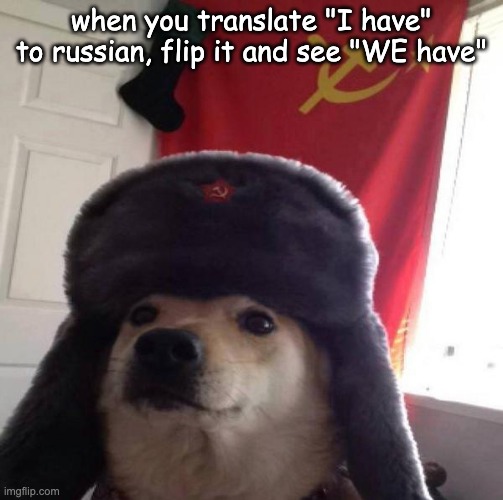 SOYUZ! | when you translate "I have" to russian, flip it and see "WE have" | image tagged in russian doge,russian,communism,meme,google translate | made w/ Imgflip meme maker