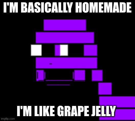 I'm basically homemade; I'm like grape jelly | made w/ Imgflip meme maker