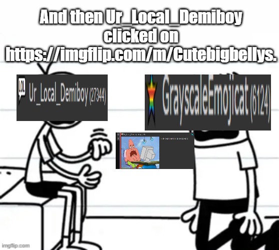 lol | And then Ur_Local_Demiboy clicked on https://imgflip.com/m/Cutebigbellys. | image tagged in and then he clicked post,memes | made w/ Imgflip meme maker