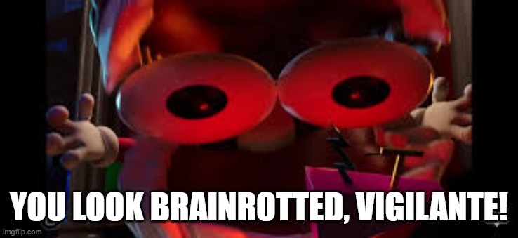 YOU LOOK CONVOLUTED | you look brainrotted, vigilante! | image tagged in you look convoluted | made w/ Imgflip meme maker