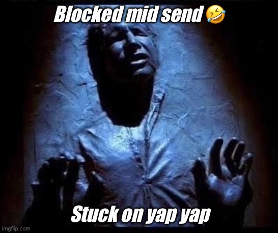 Mid send | Blocked mid send 🤣; Stuck on yap yap | image tagged in blocked,message,silence | made w/ Imgflip meme maker