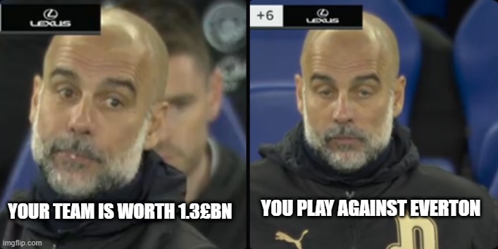 City | Your team is worth 1.3£Bn; You play against everton | image tagged in football | made w/ Imgflip meme maker