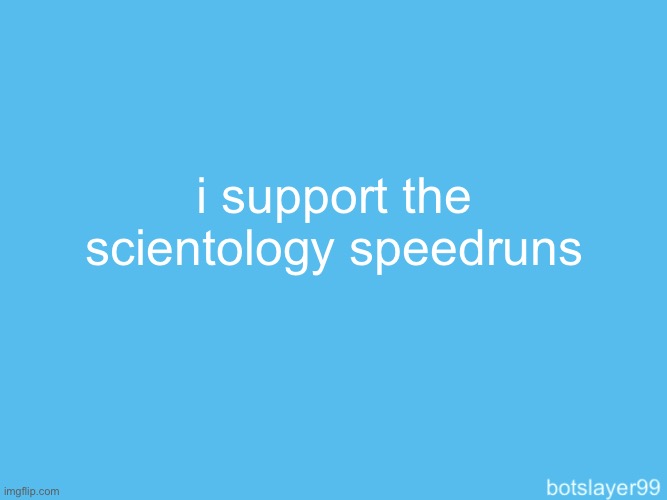 botslayer announcement temp | i support the scientology speedruns | image tagged in botslayer announcement temp | made w/ Imgflip meme maker