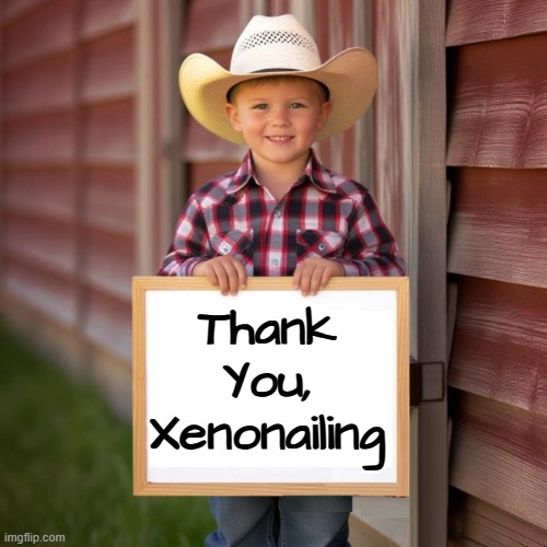 Cowboy 01 with sign.jpg | Thank
You,
Xenonailing | image tagged in cowboy 01 with sign jpg | made w/ Imgflip meme maker