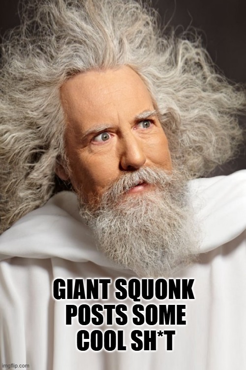 God 02.jpg | Giant Squonk 
posts some
cool Sh*t | image tagged in god 02 jpg | made w/ Imgflip meme maker