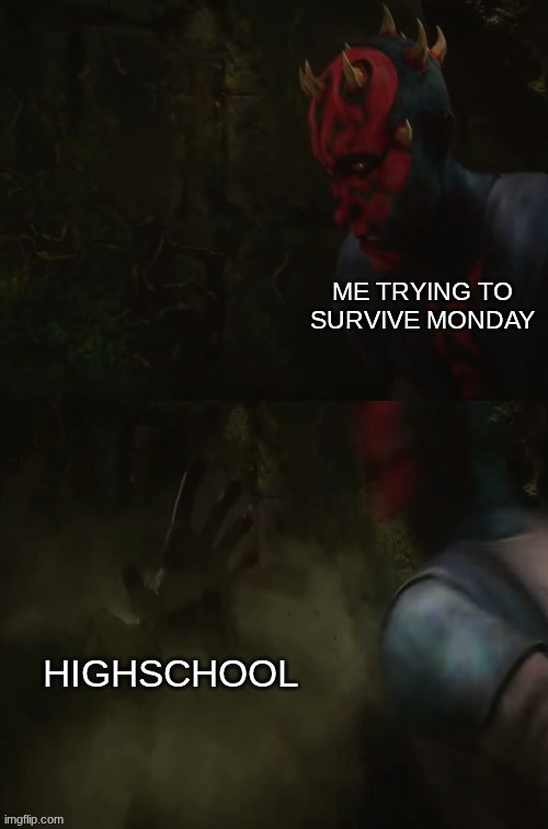 highschool meme | me trying to survive Monday; highschool | image tagged in maul vader jump scare,highschool,meme,darth maul,starwars,vader | made w/ Imgflip meme maker
