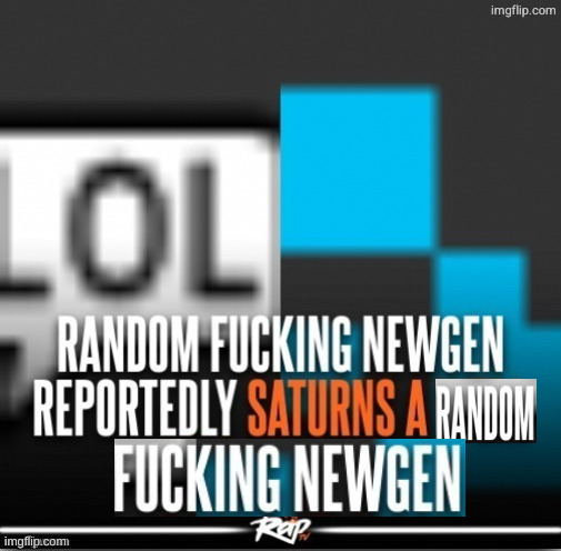 newgen reportedly saturns well known user | image tagged in newgen reportedly saturns well known user | made w/ Imgflip meme maker