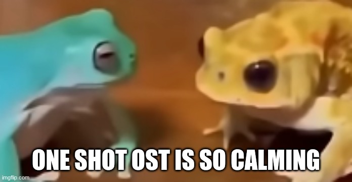 the fuck did you just say | one shot ost is so calming | image tagged in the fuck did you just say | made w/ Imgflip meme maker