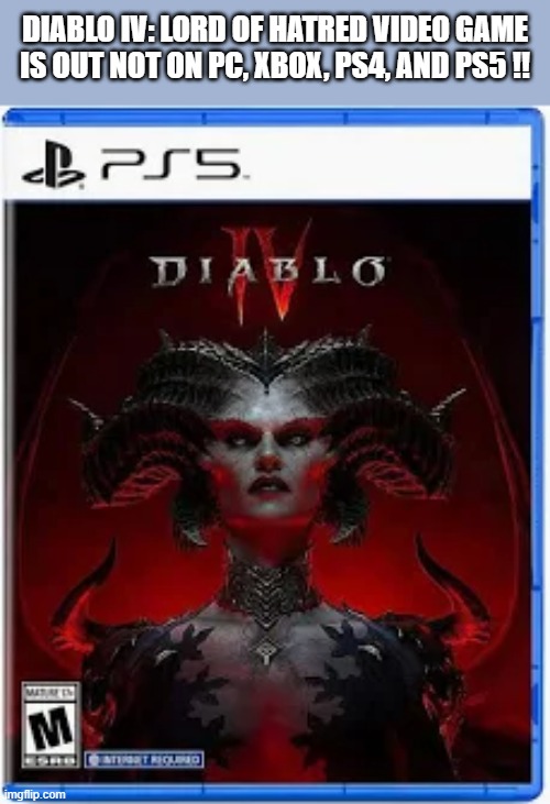 Diablo IV: Lord of Hatred video game is out now on PC, Xbox, PS4, and PS5 | diablo IV: Lord of Hatred video game is out not on PC, xbox, ps4, and ps5 !! | image tagged in games,video games,pc,xbox,playstation,ps5 | made w/ Imgflip meme maker