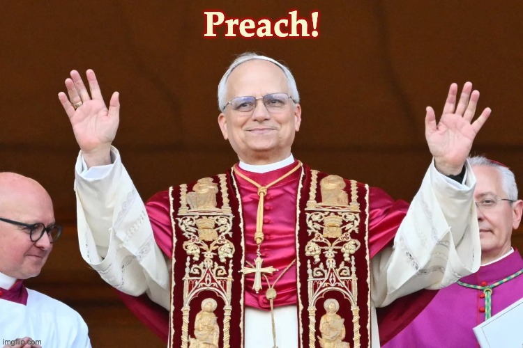 Pope leo | Preach! | image tagged in pope leo | made w/ Imgflip meme maker