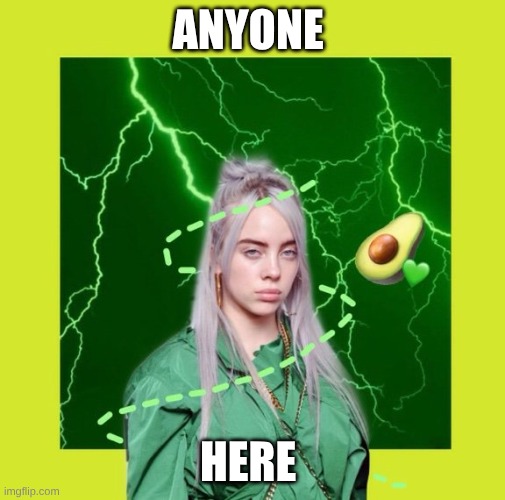 hi | anyone; here | image tagged in billie eilish avocado | made w/ Imgflip meme maker