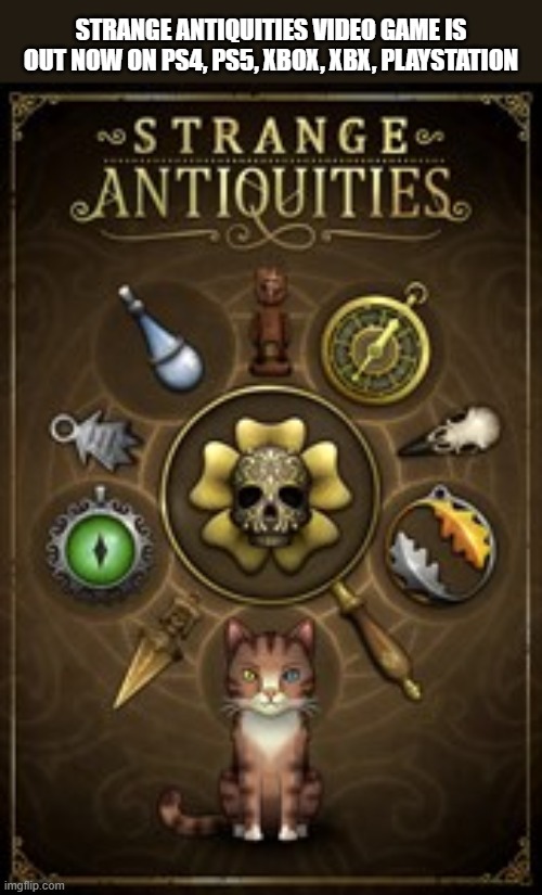 Strange Antiquities video game is out now on PS5, Xbox, Playstation. | strange antiquities video game is out now on ps4, ps5, xbox, xbx, playstation | image tagged in games,video games,ps5,xbox,playstation | made w/ Imgflip meme maker