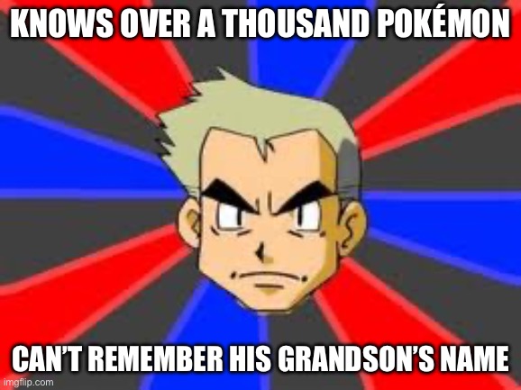 Oak Is Kinda Dumb | Knows over a thousand Pokémon; Can’t remember his grandson’s name | image tagged in memes,professor oak,pokemon | made w/ Imgflip meme maker