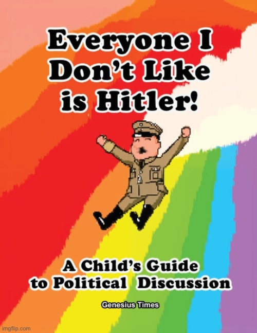 “He’s literally Hitler” - the liberals | made w/ Imgflip meme maker