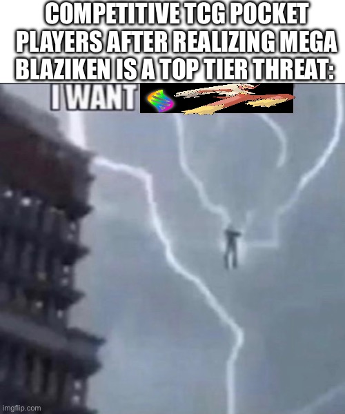 I WANT MEGA BLAZIKEN | Competitive TCG pocket players after realizing mega blaziken is a top tier threat: | image tagged in blaze the blaziken | made w/ Imgflip meme maker