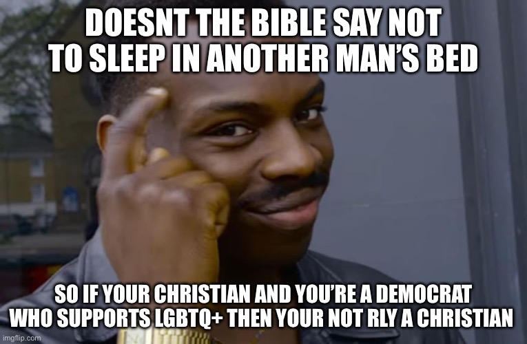 Look it up | Doesnt the Bible say not to sleep in another Man’s bed; so if your Christian and you’re a democrat who supports LGBTQ+ then your not rly a Christian | image tagged in you can't if you don't | made w/ Imgflip meme maker
