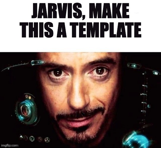 jarvis, make this a template | image tagged in jarvis make this a template | made w/ Imgflip meme maker