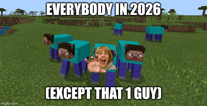 me and the boys | everybody in 2026; (except that 1 guy) | image tagged in me and the boys | made w/ Imgflip meme maker
