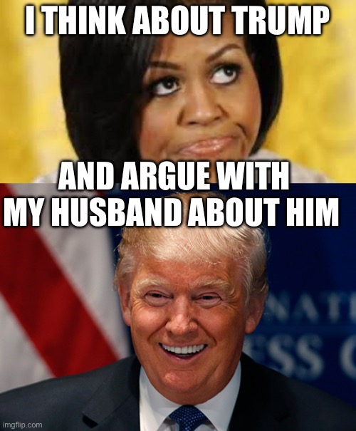 Woman | I think about trump; And argue with my husband about him | image tagged in michelle obama looking up,donald trump,trump laughing,politics,political meme | made w/ Imgflip meme maker