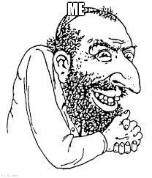 me | image tagged in jew troll | made w/ Imgflip meme maker