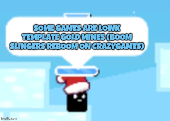 some games are lowk template gold mines (boom slingers reboom on crazygames) | made w/ Imgflip meme maker