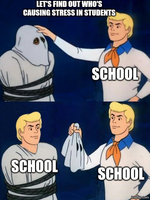Slop | Let's find out who's causing stress in students; School; School; School | image tagged in fred mask fred,school,school meme,stress,scooby doo,why are you reading the tags | made w/ Imgflip meme maker