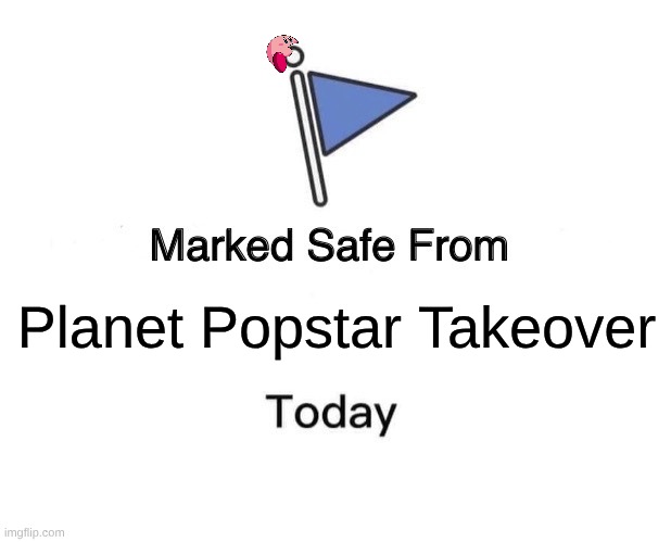 Marked Safe From | Planet Popstar Takeover | image tagged in memes,marked safe from | made w/ Imgflip meme maker