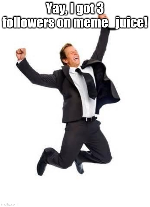 Yay | Yay, I got 3 followers on meme_juice! | image tagged in yay | made w/ Imgflip meme maker