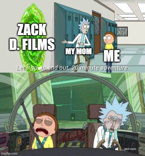 My mom can watch Zack D. Films every day | Zack D. Films; My mom; Me | image tagged in 20 minute adventure rick morty,memes,funny | made w/ Imgflip meme maker