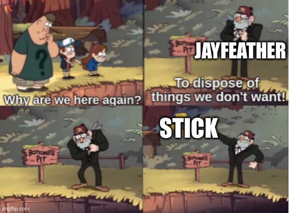 He broke it in omen of the stars btw | Jayfeather; Stick | image tagged in gravity falls bottomless pit | made w/ Imgflip meme maker