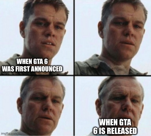 Will GTA 6 Ever Come Out? | When GTA 6 was first announced; When GTA 6 is released | image tagged in private ryan getting old,gta 6,never coming out,video games,rockstar | made w/ Imgflip meme maker