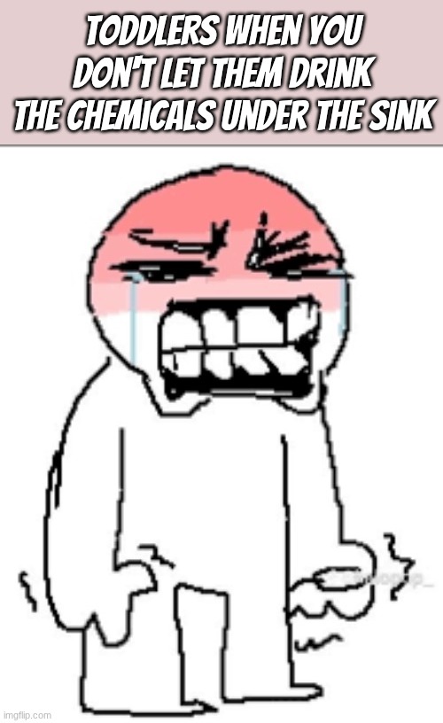 Holding back tears | toddlers when you don't let them drink the chemicals under the sink | image tagged in holding back tears | made w/ Imgflip meme maker